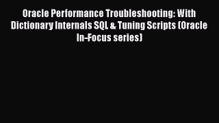 Read Book Oracle Performance Troubleshooting: With Dictionary Internals SQL & Tuning Scripts