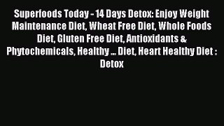 READ book  Superfoods Today - 14 Days Detox: Enjoy Weight Maintenance Diet Wheat Free Diet