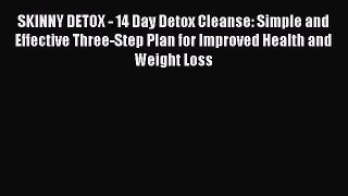 READ book  SKINNY DETOX - 14 Day Detox Cleanse: Simple and Effective Three-Step Plan for Improved