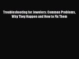 Download Troubleshooting for Jewelers: Common Problems Why They Happen and How to Fix Them