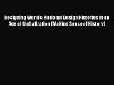 Read Designing Worlds: National Design Histories in an Age of Globalization (Making Sense of