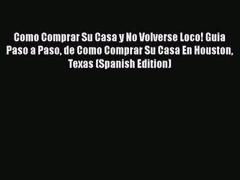 READbook Como Comprar Su Casa y No Volverse Loco! Guia Paso a Paso de Como Comprar Su Casa