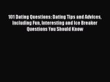 [Read] 101 Dating Questions: Dating Tips and Advices Including Fun Interesting and Ice Breaker