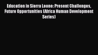 Read Book Education in Sierra Leone: Present Challenges Future Opportunities (Africa Human