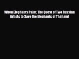 Download When Elephants Paint: The Quest of Two Russian Artists to Save the Elephants of Thailand