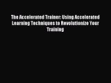 Read The Accelerated Trainer: Using Accelerated Learning Techniques to Revolutionize Your Training