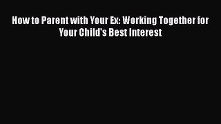 [PDF] How to Parent with Your Ex: Working Together for Your Child's Best Interest E-Book Free