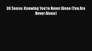 [Read] 36 Sense: Knowing You're Never Alone (You Are Never Alone) PDF Online