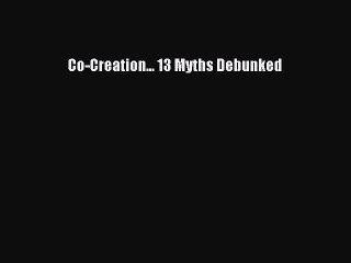 Read Co-Creation... 13 Myths Debunked Ebook Free