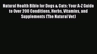 DOWNLOAD FREE E-books  Natural Health Bible for Dogs & Cats: Your A-Z Guide to Over 200 Conditions