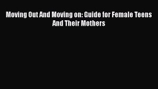 [Read] Moving Out And Moving on: Guide for Female Teens And Their Mothers E-Book Free