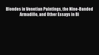 Read Blondes in Venetian Paintings the Nine-Banded Armadillo and Other Essays in Bi Ebook Free