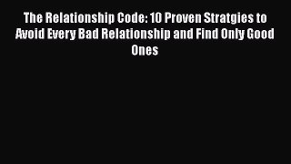 [Read] The Relationship Code: 10 Proven Stratgies to Avoid Every Bad Relationship and Find