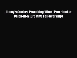 Read Jimmy's Stories: Preaching What I Practiced at Chick-fil-a (Creative Followership) Ebook