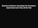 Download Business Excellence: Exceeding Your Customers' Expectations Each Time All the Time
