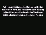 [Read] Self Esteem for Women: Self Esteem and Dating Advice for Women. The Ultimate Guide to