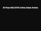 Free[PDF]Downlaod All Things REAL ESTATE: Selling  Buying  Renting BOOK ONLINE