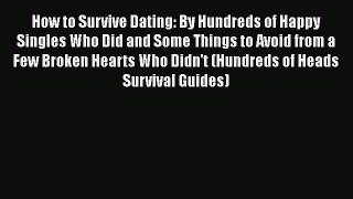 [Read] How to Survive Dating: By Hundreds of Happy Singles Who Did and Some Things to Avoid
