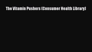 DOWNLOAD FREE E-books  The Vitamin Pushers (Consumer Health Library)#  Full Ebook Online Free