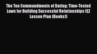 [Read] The Ten Commandments of Dating: Time-Tested Laws for Building Successful Relationships