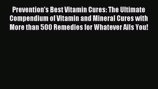 READ book  Prevention's Best Vitamin Cures: The Ultimate Compendium of Vitamin and Mineral