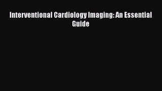 Read Interventional Cardiology Imaging: An Essential Guide Ebook Free