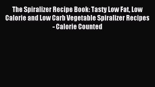 READ book  The Spiralizer Recipe Book: Tasty Low Fat Low Calorie and Low Carb Vegetable Spiralizer