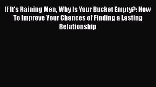 [Read] If It's Raining Men Why Is Your Bucket Empty?: How To Improve Your Chances of Finding