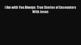 [PDF] I Am with You Always: True Stories of Encounters With Jesus PDF Free