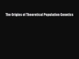 Read The Origins of Theoretical Population Genetics Ebook Free