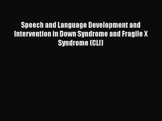 Read Speech and Language Development and Intervention in Down Syndrome and Fragile X Syndrome