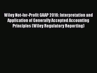[PDF] Wiley Not-for-Profit GAAP 2016: Interpretation and Application of Generally Accepted