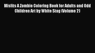 [Download] Misfits A Zombie Coloring Book for Adults and Odd Children Art by White Stag (Volume