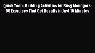 Read Quick Team-Building Activities for Busy Managers: 50 Exercises That Get Results in Just