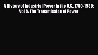Read A History of Industrial Power in the U.S. 1780-1930: Vol 3: The Transmission of Power