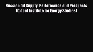 Read Russian Oil Supply: Performance and Prospects (Oxford Institute for Energy Studies) PDF