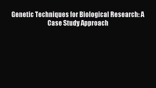 Read Genetic Techniques for Biological Research: A Case Study Approach Ebook Free