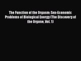 Download The Function of the Orgasm: Sex-Economic Problems of Biological Energy (The Discovery