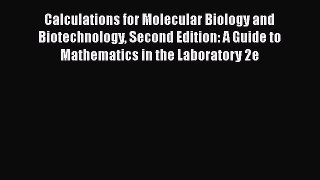 Read Calculations for Molecular Biology and Biotechnology Second Edition: A Guide to Mathematics