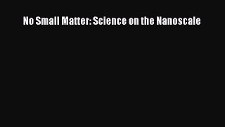 Download No Small Matter: Science on the Nanoscale PDF Online