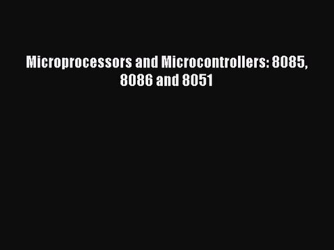 Read Microprocessors and Microcontrollers: 8085 8086 and 8051 Ebook Free