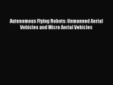 Read Autonomous Flying Robots: Unmanned Aerial Vehicles and Micro Aerial Vehicles PDF Free