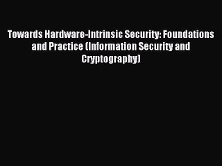 Read Towards Hardware-Intrinsic Security: Foundations and Practice (Information Security and