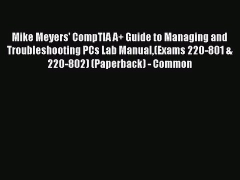 Download Mike Meyers' CompTIA A+ Guide to Managing and Troubleshooting PCs Lab Manual(Exams