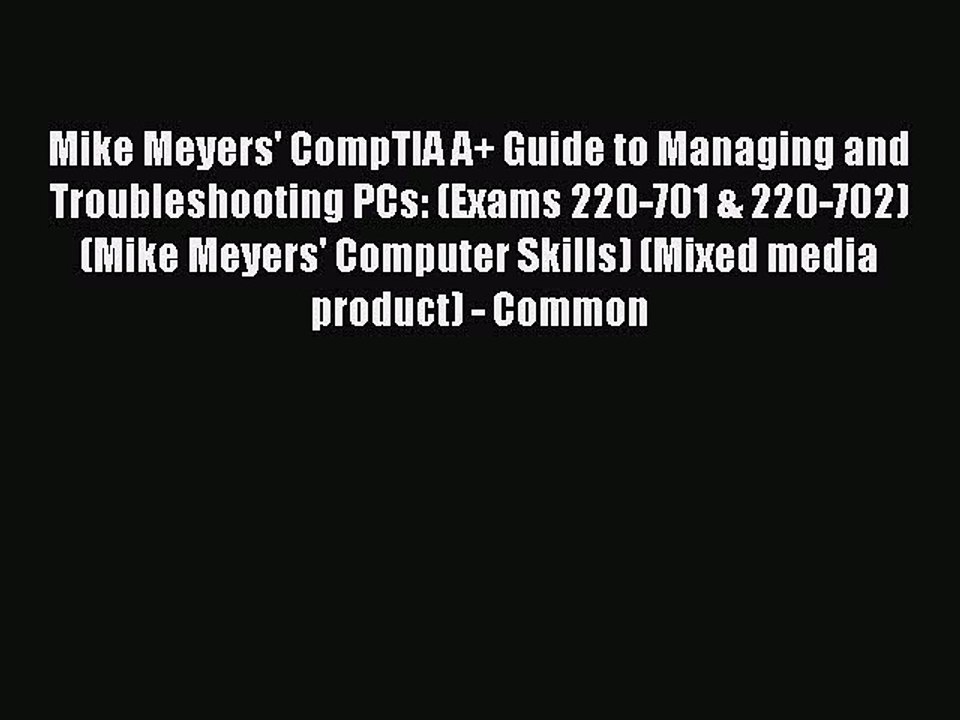 Read Mike Meyers' CompTIA A+ Guide to Managing and Troubleshooting PCs: (Exams 220-701 & 220-702)