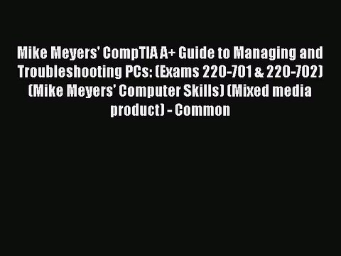 Read Mike Meyers' CompTIA A+ Guide to Managing and Troubleshooting PCs: (Exams 220-701 & 220-702)