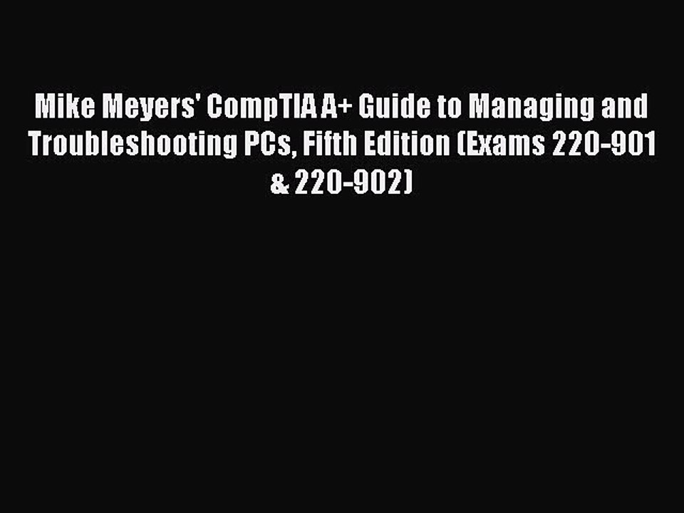 Read Mike Meyers' CompTIA A+ Guide to Managing and Troubleshooting PCs Fifth Edition (Exams