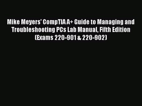 Read Mike Meyers' CompTIA A+ Guide to Managing and Troubleshooting PCs Lab Manual Fifth Edition