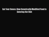 Read Eat Your Genes: How Genetically Modified Food is Entering Our Diet PDF Free