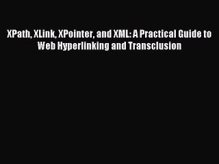 Read XPath XLink XPointer and XML: A Practical Guide to Web Hyperlinking and Transclusion Ebook